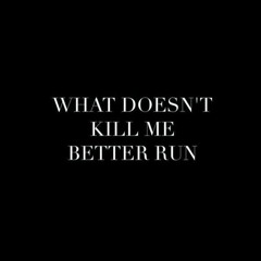 What Doesn't Kill Me Better Run