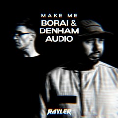 Borai & Denham Audio - Make Me (Rayler Remix)