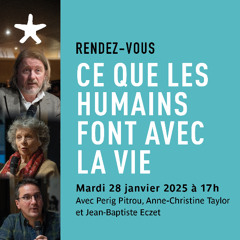 "Ce que les humains font avec la vie" avec Perig Pitrou, J.-B. Eczet et A.-C. Taylor le 28/01/2025