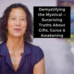 Episode 243 - Demystifying the Mystical - Surprising Truths About Gifts, Gurus & Awakening