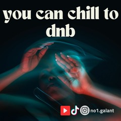 you can chill to dnb