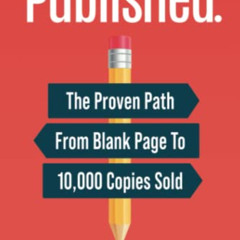 [Download] EBOOK 📜 Published.: The Proven Path From Blank Page To 10,000 Copies Sold