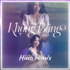 Không Bằng - Na (Hino remix )