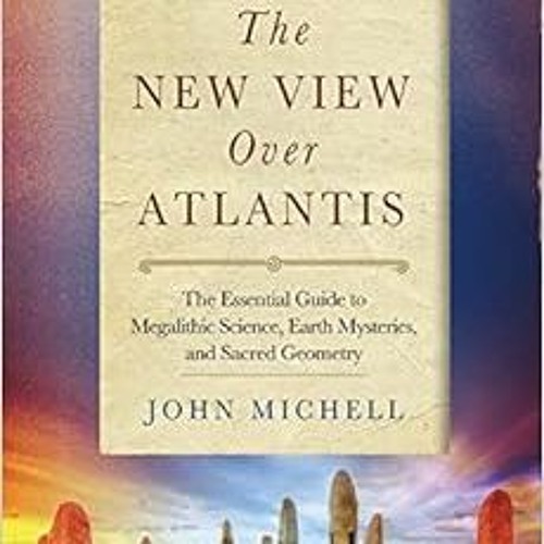 View [EBOOK EPUB KINDLE PDF] New View Over Atlantis: The Essential Guide to Megalithic Science, Eart