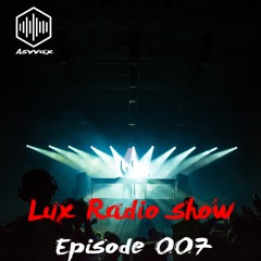 Podcast - Lux Radio Show 007(Asvvax Songs Special 3)