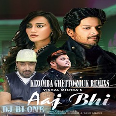 Aaj Bhi - Vishal Mishra & Dj Bi - One (kizomba ghetto remix)