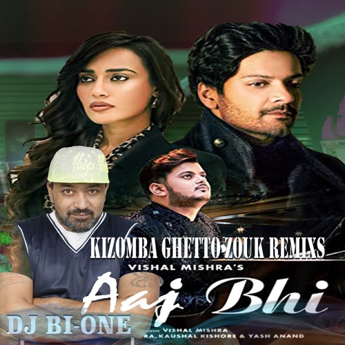 Aaj Bhi - Vishal Mishra & Dj Bi - One (kizomba ghetto remix)