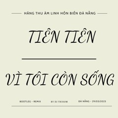 TIÊN TIÊN - VÌ TÔI CÒN SỐNG (Intro Bootleg)