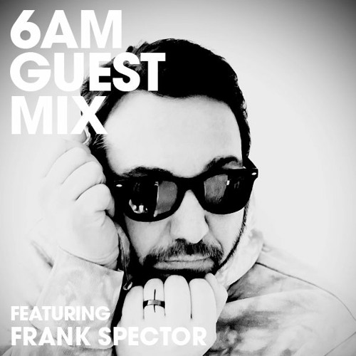 6AM Guest Mix: Frank Spector
