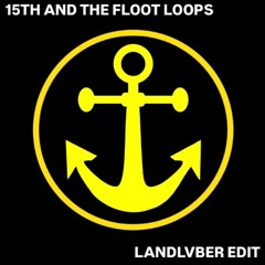 15TH AND THE FLOOT LOOPS (LANDLVBER EDIT)