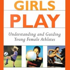 free KINDLE 📧 Games Girls Play: Understanding and Guiding Young Female Athletes by
