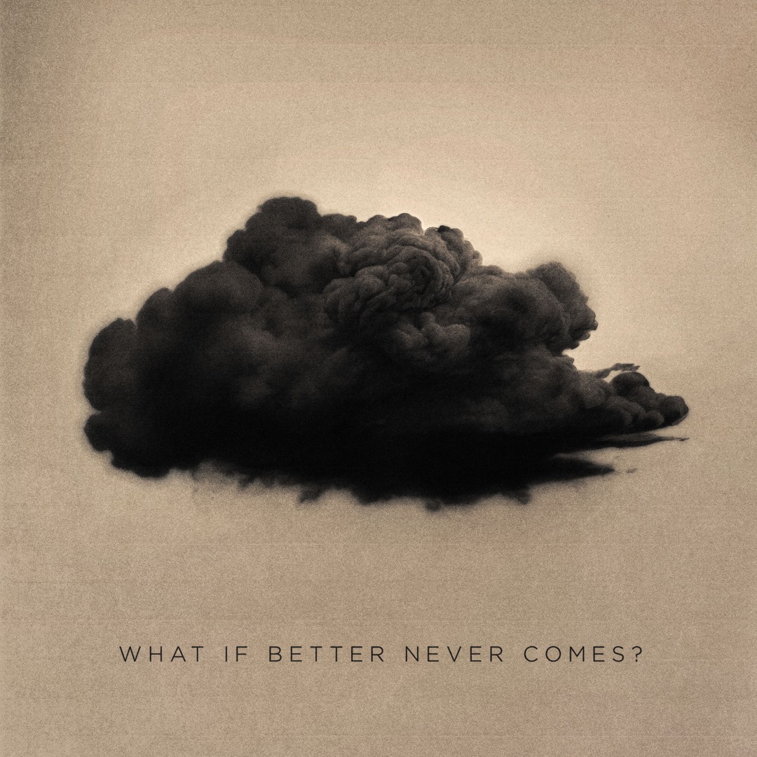 What If Better Never Comes? (Album WIP Playlist)