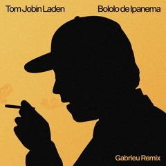 Tom Jobin Laden - Bololo De Ipanema (Gabrieu Remix)
