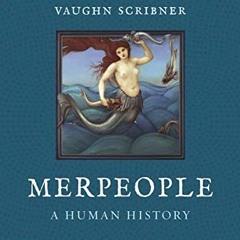 [Access] KINDLE 💚 Merpeople: A Human History by  Vaughn Scribner [KINDLE PDF EBOOK E