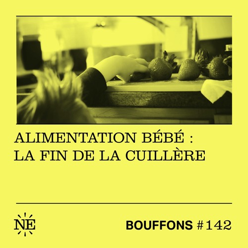 Bouffons #142 - Alimentation bébé : la fin de la cuillère