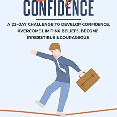 View EPUB KINDLE PDF EBOOK SELF-CONFIDENCE: A 21-Day Challenge to Develop Confidence, Overcome Limit