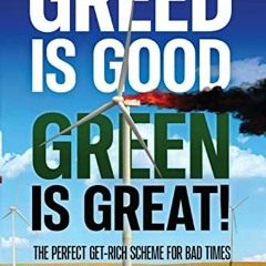 Access EPUB KINDLE PDF EBOOK Greed is Good Green is Great!: The Perfect Get-Rich Scheme for Bad Time