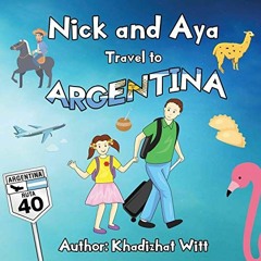 DOWNLOAD EBOOK 📄 Nick and Aya Travel to Argentina (Nick and Aya Travel the World) by