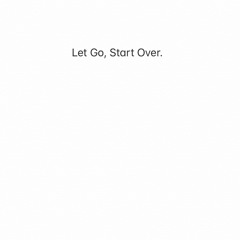 Let Go, Start Over