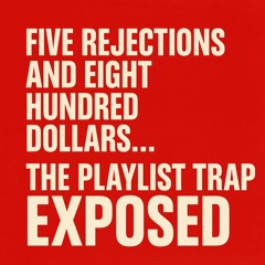 Five Rejections and Eight Hundred Dollars… The Playlist Trap Exposed
