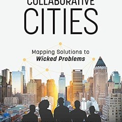 Read pdf Collaborative Cities: Mapping Solutions to Wicked Problems by  Stephen Goldsmith,Kate Marki