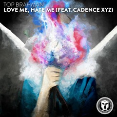 Top Brahman - Love Me, Hate Me (feat. Cadence XYZ)