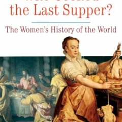 Access [KINDLE PDF EBOOK EPUB] Who Cooked the Last Supper: The Women's History of the World by
