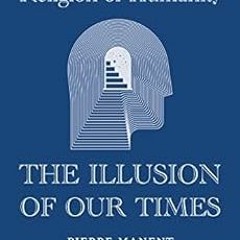 [GET] EPUB KINDLE PDF EBOOK The Religion of Humanity: The Illusion of Our Times by Pierre Manent,Pau
