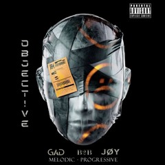 OBJECTIVE - GAD B2B JØY [Melodic - Progressive]