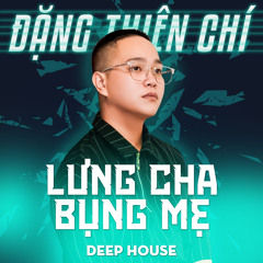 Lưng Cha Bụng Mẹ (Deep House)
