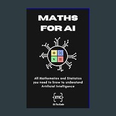 (DOWNLOAD PDF)$$ ❤ Maths for AI: All Mathematics and Statistics you need to know for understand Ar