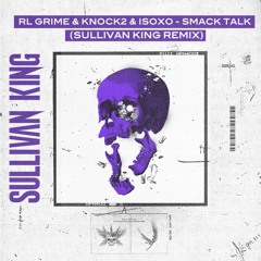 RL GRIME & KNOCK2 & ISOXO - SMACK TALK (SULLIVAN KING REMIX)
