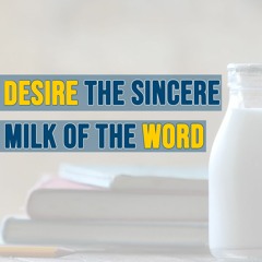 Desire The Sincere Milk Of The Word-1 Peter 2:1-2