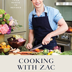 [ACCESS] PDF 💖 Cooking with Zac: Recipes From Rustic to Refined: A Cookbook by  Zac