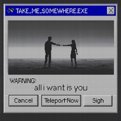 Take me somewhere