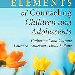 (Read-Full# The Elements of Counseling Children and Adolescents BY PhD Cook-Cottone, Catherine