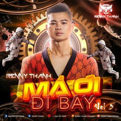 Ma Oi Di Bay - Renny Thanh Mix ( Vol 5 )