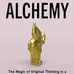 [View] KINDLE PDF EBOOK EPUB Alchemy: The Surprising Power of Ideas That Don't Make S