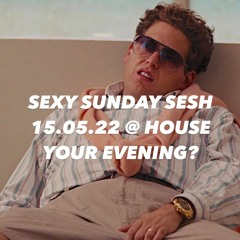 Sexy Sunday Sesh 15.05.22 @ House Your Evening