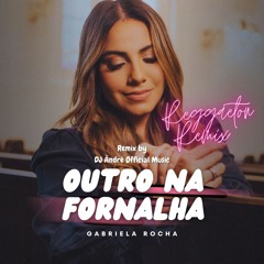 Gabriela Rocha - Outro Na Fornalha | Reggaeton Remix ( by DJ Ändré Øfficial )