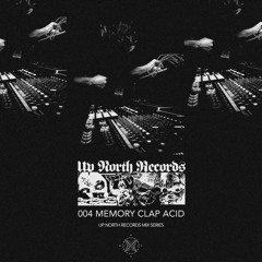 UP NORTH RECORDS MIX SERIES 004 - MEMORY CLAP ACID
