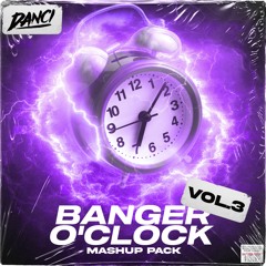 Banger O'Clock Mashup Pack Vol.3 (Ft. Rivas, Risqué & Kate Haydon) [#4 HYPEDDIT EH CHARTS]
