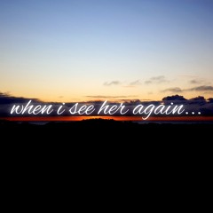 when i see her again...