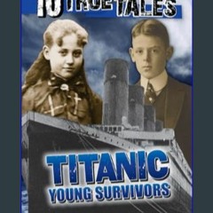 ((Ebook)) 🌟 10 True Tales, Titanic Young Survivors (Ten True Tales)     Paperback – December 29, 2