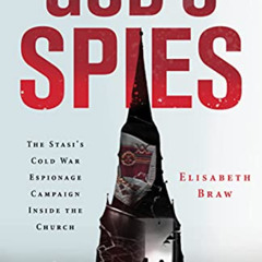 Access EBOOK 📤 God's Spies: The Stasi’s Cold War Espionage Campaign inside the Churc