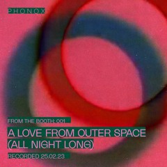 From The Booth 001 | A Love from Outer Space (All Night Long) | Recorded Saturday 25th February 2023