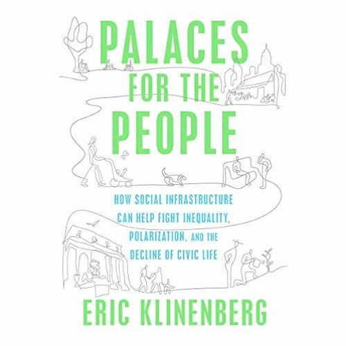 View PDF Palaces for the People: How Social Infrastructure Can Help Fight Inequality, Polarization,