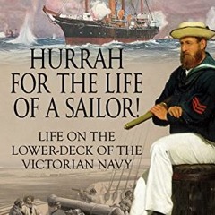 [READ] EPUB KINDLE PDF EBOOK Hurrah for the Life of a Sailor!: Life on the Lower-deck of the Victori