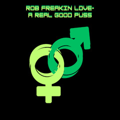 ROB FREAKIN LOVE-A REAL GOOD PUSS