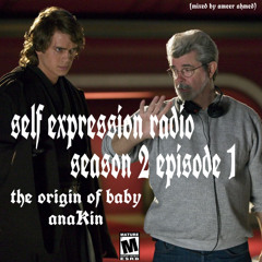 self expression radio show season 2 episode 1 : the origin of baby anakin